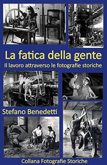 La fatica della gente: Il lavoro attraverso le fotografie storiche (Fotografie storiche dell'Italia Vol. 7)